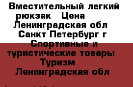 Вместительный легкий рюкзак › Цена ­ 800 - Ленинградская обл., Санкт-Петербург г. Спортивные и туристические товары » Туризм   . Ленинградская обл.